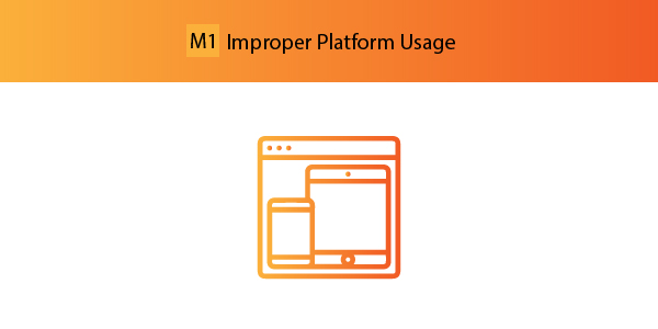 M1 – Improper Platform Usage OWASP Mobile Top 10: M1 -Basic platform development principles, security features, and common conventions are either neglected or misused.